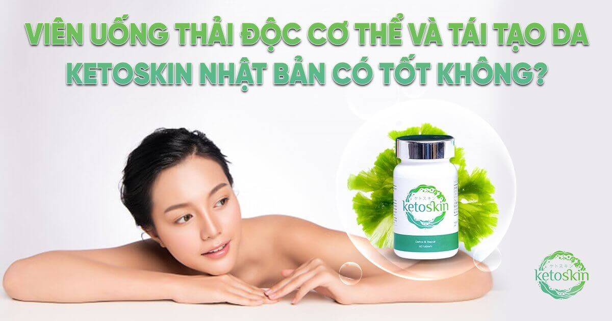 Viên uống Ketoskin có tốt không?